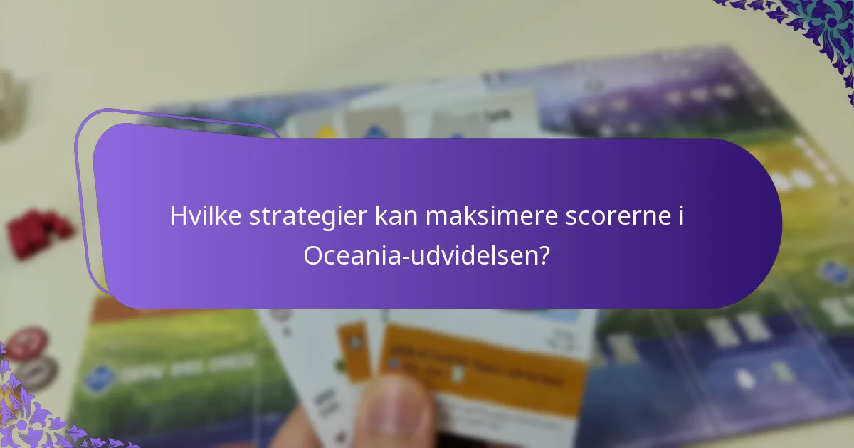 Hvilke strategier kan maksimere scorerne i Oceania-udvidelsen?