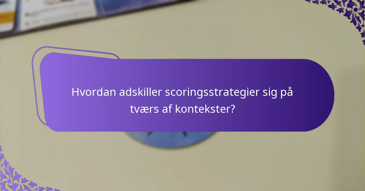 Hvordan adskiller scoringsstrategier sig på tværs af kontekster?